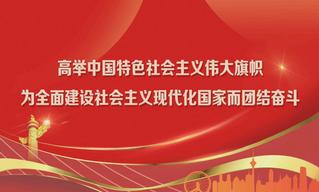 高举中国特色社会主义伟大旗帜 为全面建设社会主义现代化国家而团结奋斗